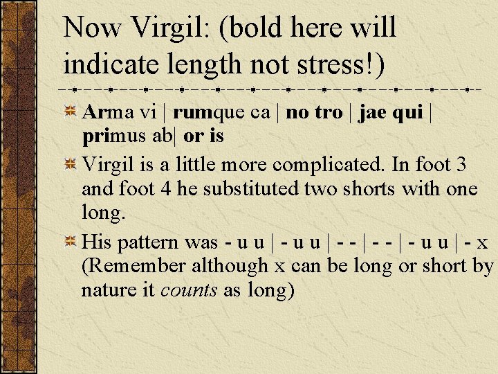 Now Virgil: (bold here will indicate length not stress!) Arma vi | rumque ca Now Virgil: (bold here will indicate length not stress!) Arma vi | rumque ca