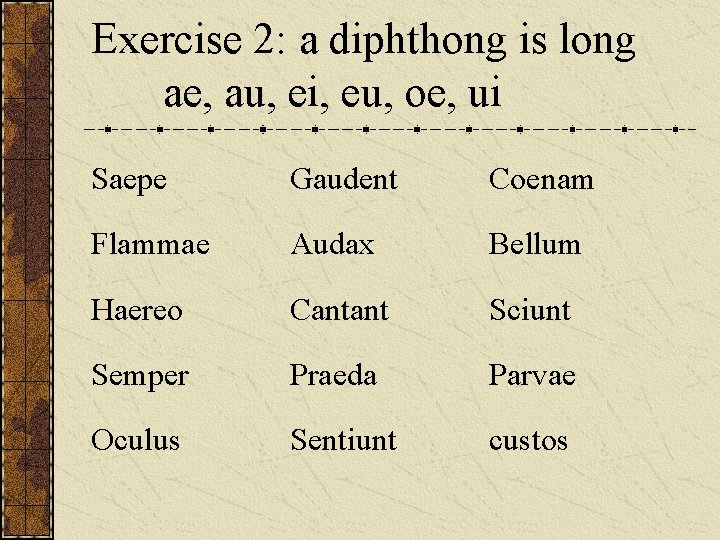 Exercise 2: a diphthong is long ae, au, ei, eu, oe, ui Saepe Gaudent Exercise 2: a diphthong is long ae, au, ei, eu, oe, ui Saepe Gaudent