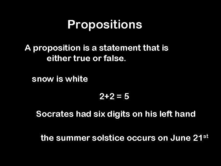 Propositions A proposition is a statement that is either true or false. snow is