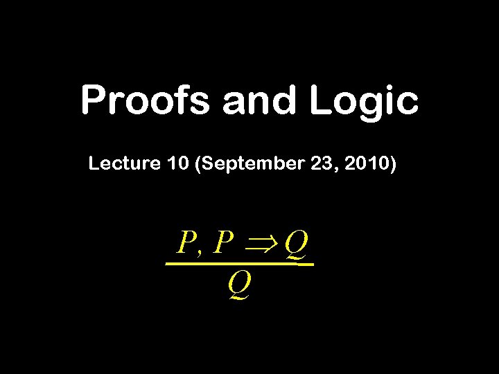 Proofs and Logic Lecture 10 (September 23, 2010) P, P Q Q 