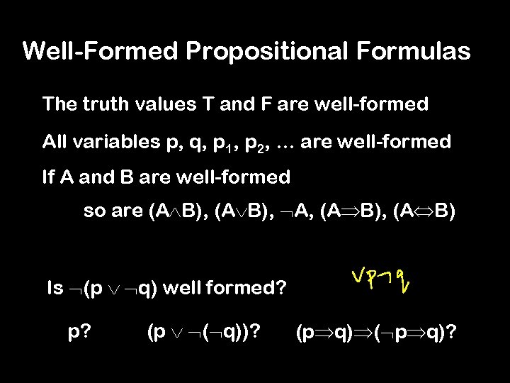 Well-Formed Propositional Formulas The truth values T and F are well-formed All variables p,