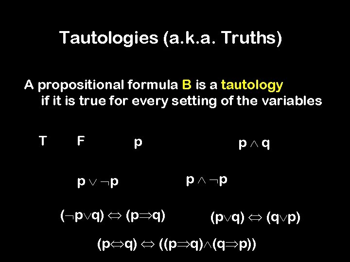 Tautologies (a. k. a. Truths) A propositional formula B is a tautology if it