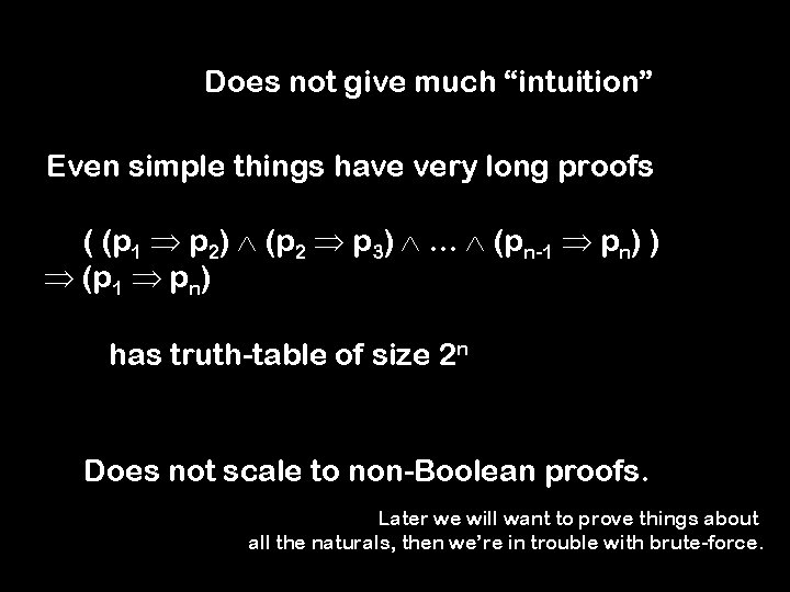 Does not give much “intuition” Even simple things have very long proofs ( (p