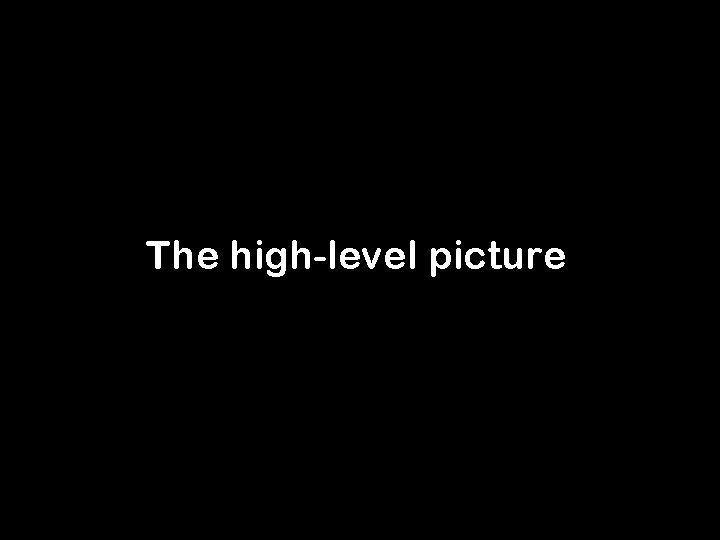 The high-level picture 