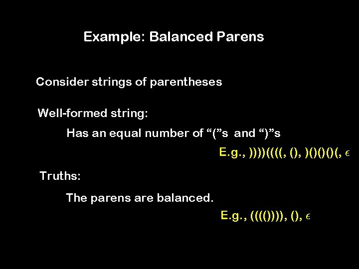 Example: Balanced Parens Consider strings of parentheses Well-formed string: Has an equal number of