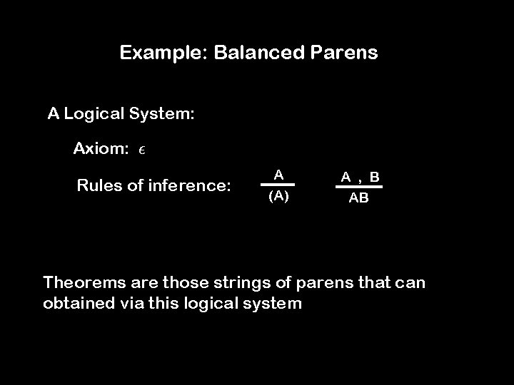 Example: Balanced Parens A Logical System: Axiom: ² Rules of inference: A (A) A