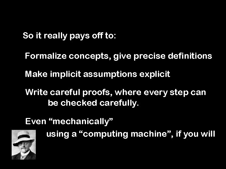 So it really pays off to: Formalize concepts, give precise definitions Make implicit assumptions