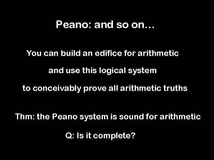 Peano: and so on… You can build an edifice for arithmetic and use this