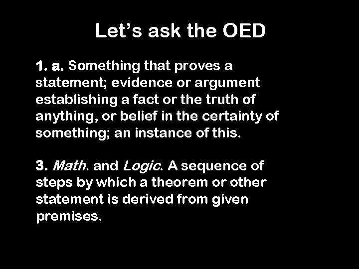 Let’s ask the OED 1. a. Something that proves a statement; evidence or argument