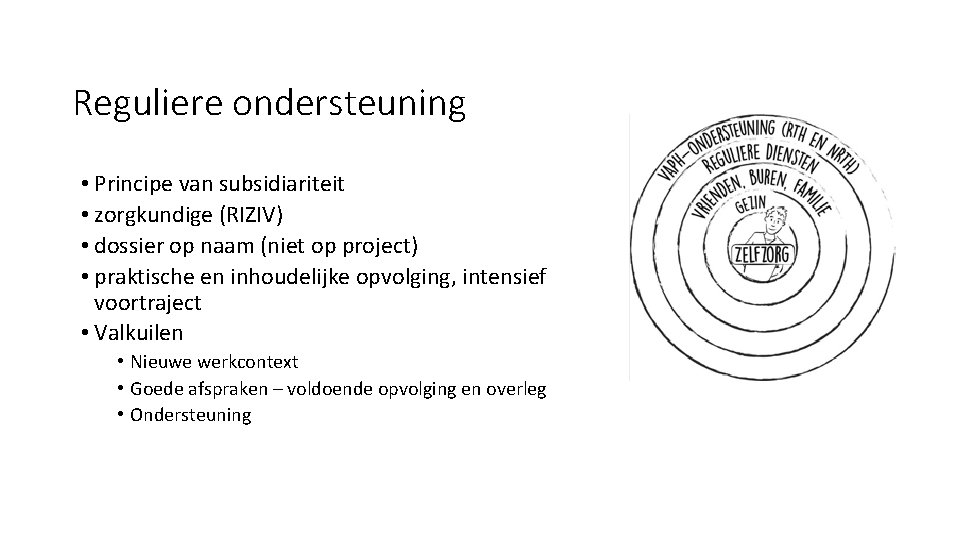 Reguliere ondersteuning • Principe van subsidiariteit • zorgkundige (RIZIV) • dossier op naam (niet