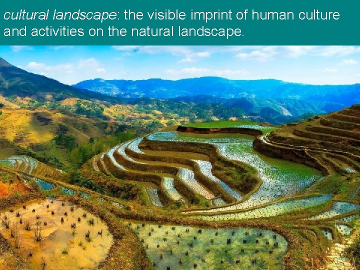 cultural landscape: the visible imprint of human culture and activities on the natural landscape.