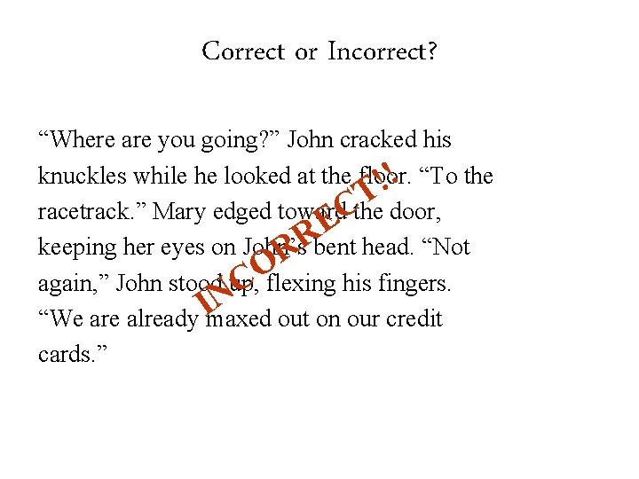 Correct or Incorrect? “Where are you going? ” John cracked his knuckles while he