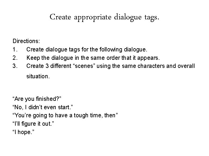 Create appropriate dialogue tags. Directions: 1. Create dialogue tags for the following dialogue. 2.