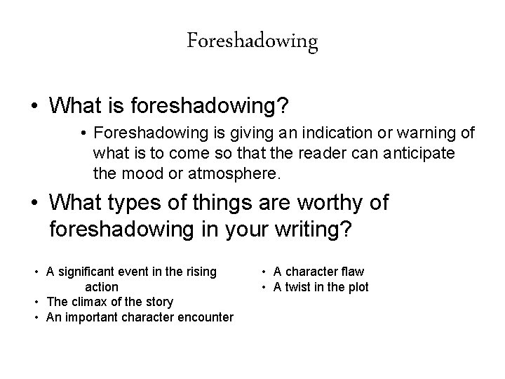 Foreshadowing • What is foreshadowing? • Foreshadowing is giving an indication or warning of