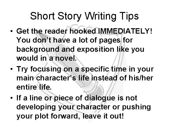 Short Story Writing Tips • Get the reader hooked IMMEDIATELY! You don’t have a