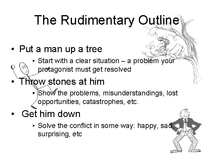 The Rudimentary Outline • Put a man up a tree • Start with a