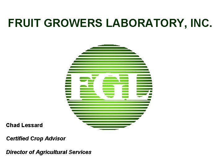 FRUIT GROWERS LABORATORY, INC. Chad Lessard Certified Crop Advisor Director of Agricultural Services 