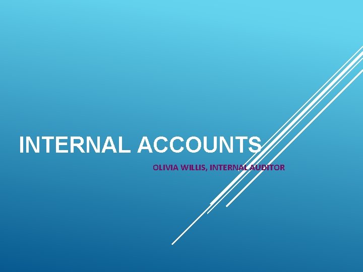 INTERNAL ACCOUNTS OLIVIA WILLIS, INTERNAL AUDITOR 