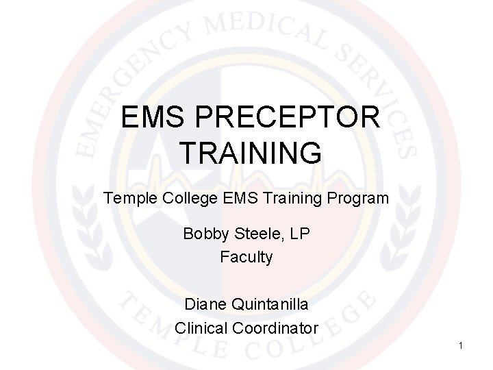 EMS PRECEPTOR TRAINING Temple College EMS Training Program Bobby Steele, LP Faculty Diane Quintanilla