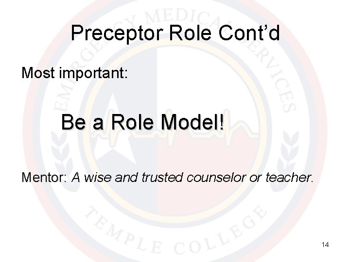 Preceptor Role Cont’d Most important: Be a Role Model! Mentor: A wise and trusted