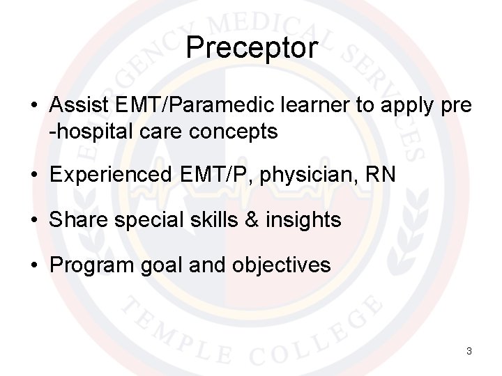 Preceptor • Assist EMT/Paramedic learner to apply pre -hospital care concepts • Experienced EMT/P,