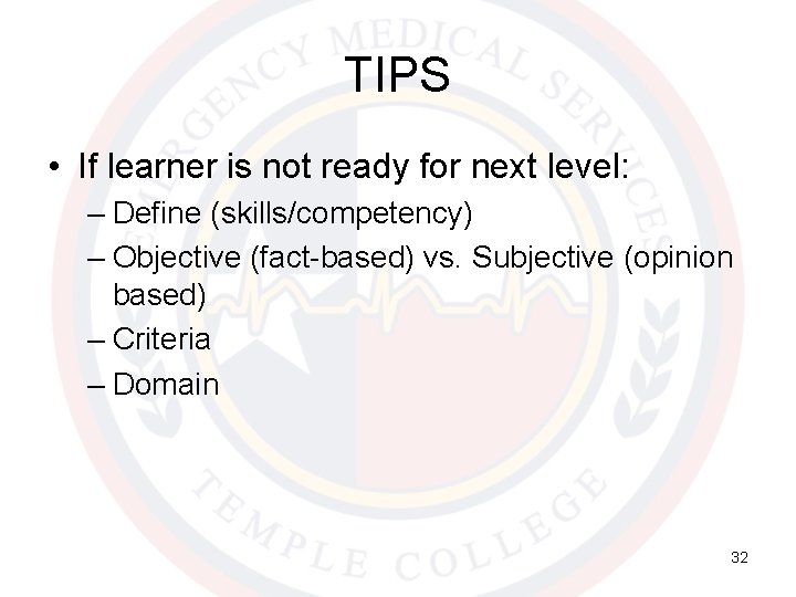 TIPS • If learner is not ready for next level: – Define (skills/competency) –