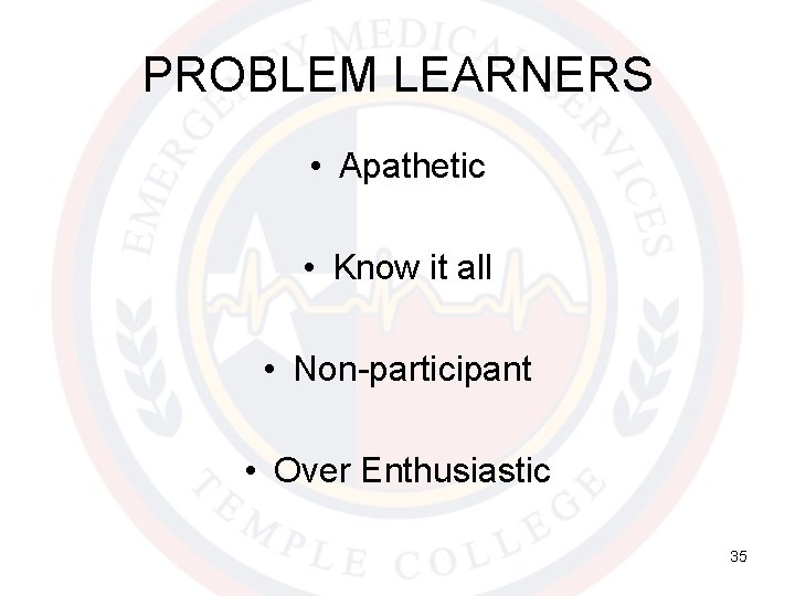 PROBLEM LEARNERS • Apathetic • Know it all • Non-participant • Over Enthusiastic 35