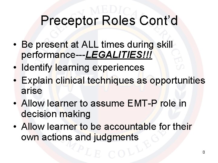 Preceptor Roles Cont’d • Be present at ALL times during skill performance---LEGALITIES!!! • Identify