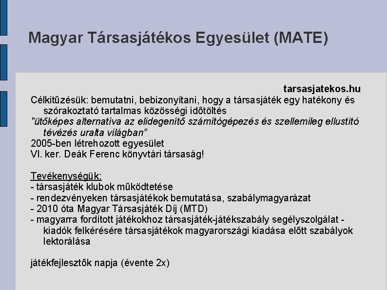 Magyar Társasjátékos Egyesület (MATE) tarsasjatekos. hu Célkitűzésük: bemutatni, bebizonyítani, hogy a társasjáték egy hatékony