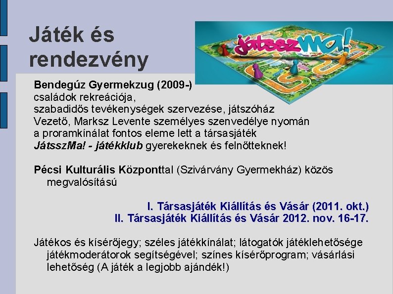 Játék és rendezvény Bendegúz Gyermekzug (2009 -) családok rekreációja, szabadidős tevékenységek szervezése, játszóház Vezető,