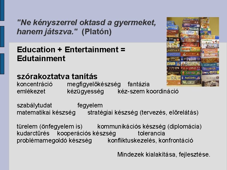 "Ne kényszerrel oktasd a gyermeket, hanem játszva. " (Platón) Education + Entertainment = Edutainment