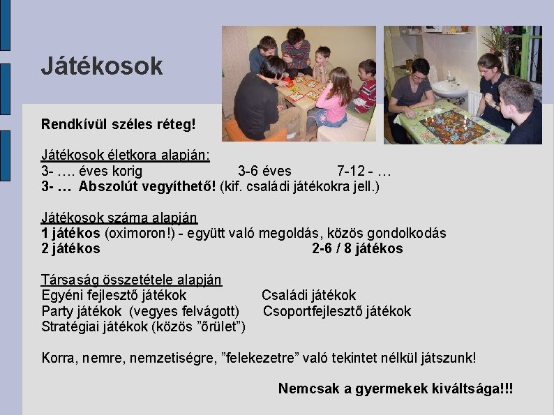 Játékosok Rendkívül széles réteg! Játékosok életkora alapján: 3 - …. éves korig 3 -6