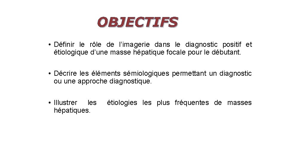 OBJECTIFS • Définir le rôle de l’imagerie dans le diagnostic positif et étiologique d’une