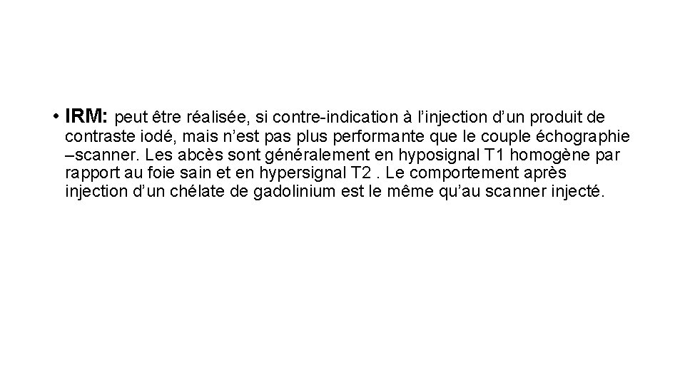  • IRM: peut être réalisée, si contre-indication à l’injection d’un produit de contraste