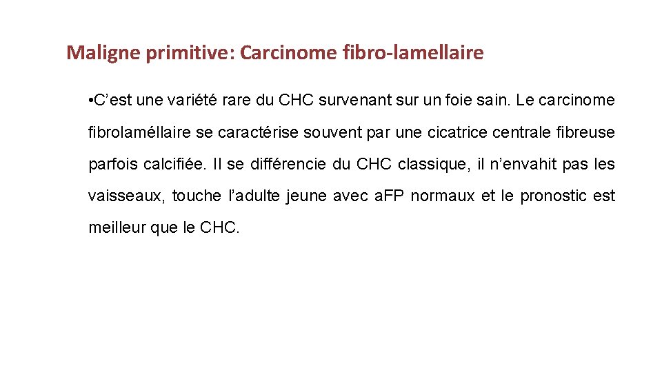 Maligne primitive: Carcinome fibro-lamellaire • C’est une variété rare du CHC survenant sur un