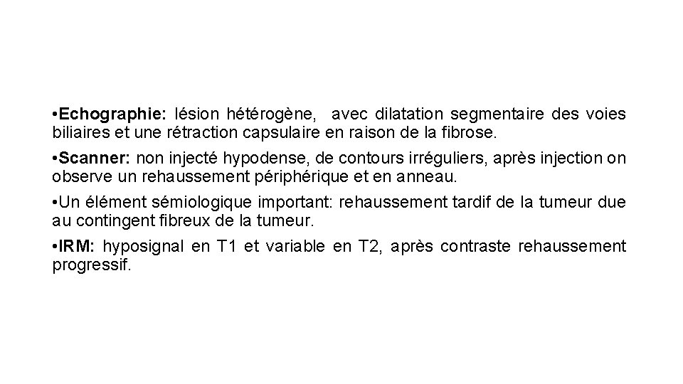  • Echographie: lésion hétérogène, avec dilatation segmentaire des voies biliaires et une rétraction