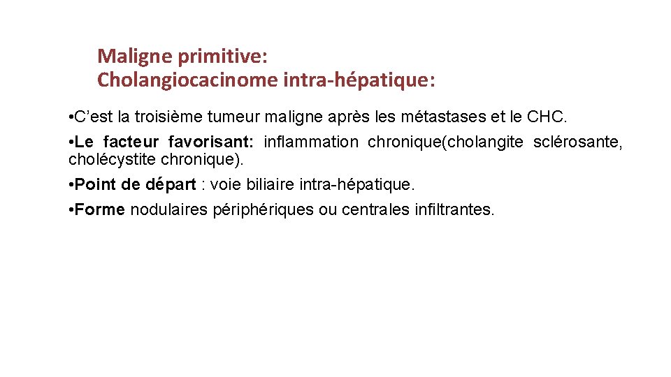 Maligne primitive: Cholangiocacinome intra-hépatique: • C’est la troisième tumeur maligne après les métastases et