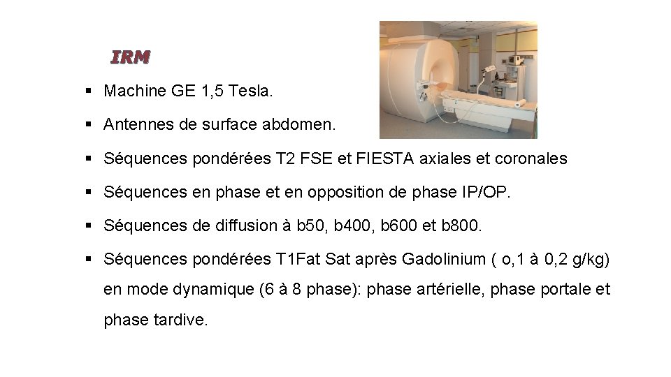  IRM § Machine GE 1, 5 Tesla. § Antennes de surface abdomen. §
