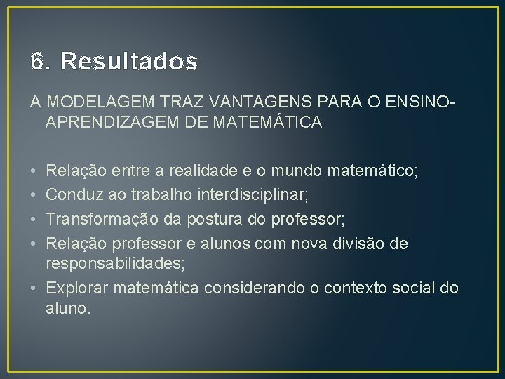 6. Resultados A MODELAGEM TRAZ VANTAGENS PARA O ENSINOAPRENDIZAGEM DE MATEMÁTICA • • Relação