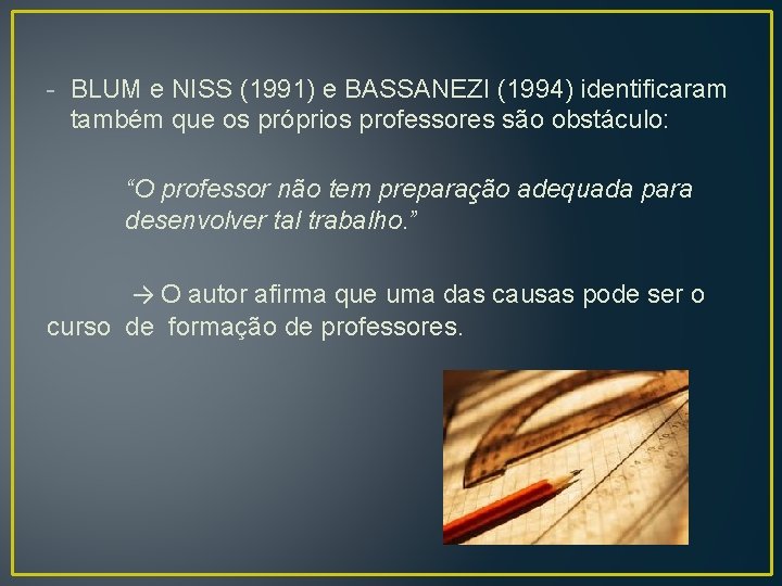 - BLUM e NISS (1991) e BASSANEZI (1994) identificaram também que os próprios professores