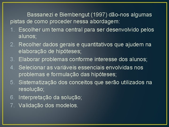 Bassanezi e Biembengut (1997) dão-nos algumas pistas de como proceder nessa abordagem: 1. Escolher Bassanezi e Biembengut (1997) dão-nos algumas pistas de como proceder nessa abordagem: 1. Escolher