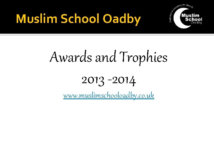 Muslim School Oadby Awards and Trophies 2013 -2014 www. muslimschooloadby. co. uk 