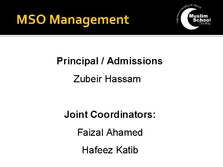 MSO Management Principal / Admissions Zubeir Hassam Joint Coordinators: Faizal Ahamed Hafeez Katib 