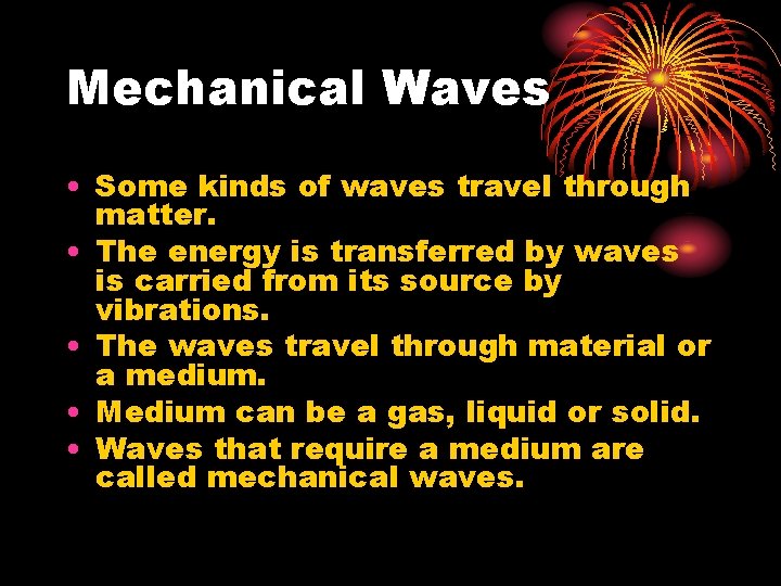 Mechanical Waves • Some kinds of waves travel through matter. • The energy is