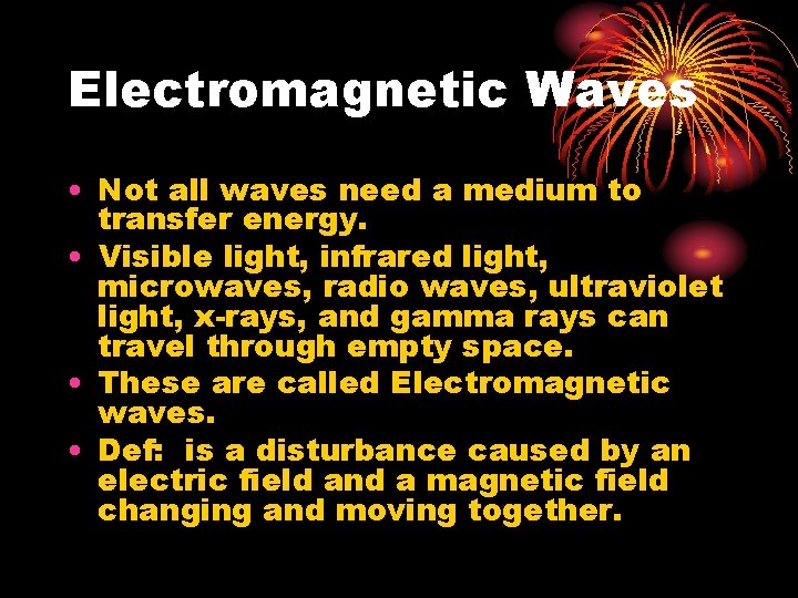 Electromagnetic Waves • Not all waves need a medium to transfer energy. • Visible