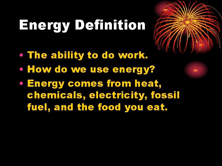 Energy Definition • The ability to do work. • How do we use energy?