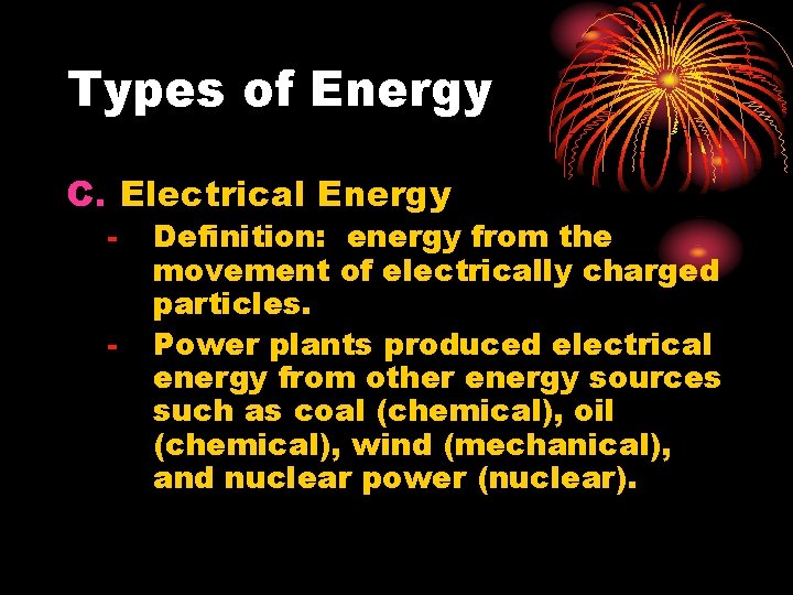 Types of Energy C. Electrical Energy - Definition: energy from the movement of electrically