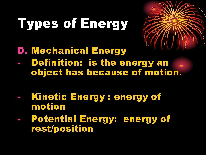 Types of Energy D. Mechanical Energy - Definition: is the energy an object has