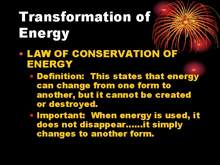 Transformation of Energy • LAW OF CONSERVATION OF ENERGY • Definition: This states that