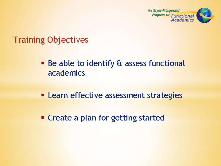 Training Objectives § Be able to identify & assess functional academics § Learn effective